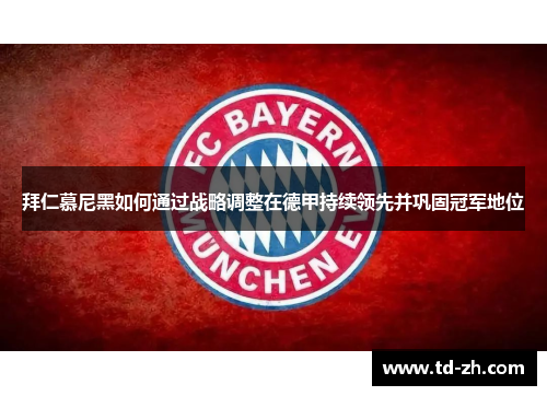 拜仁慕尼黑如何通过战略调整在德甲持续领先并巩固冠军地位