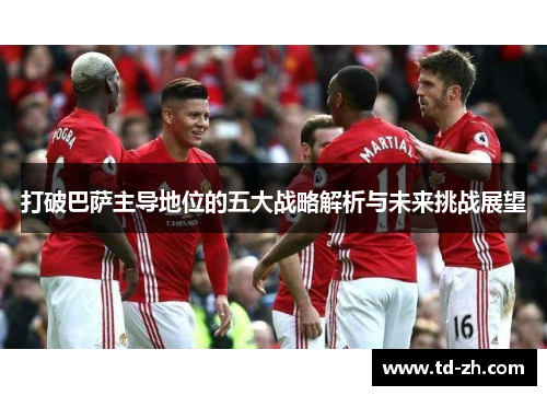 打破巴萨主导地位的五大战略解析与未来挑战展望
