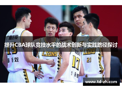 提升CBA球队竞技水平的战术创新与实践路径探讨