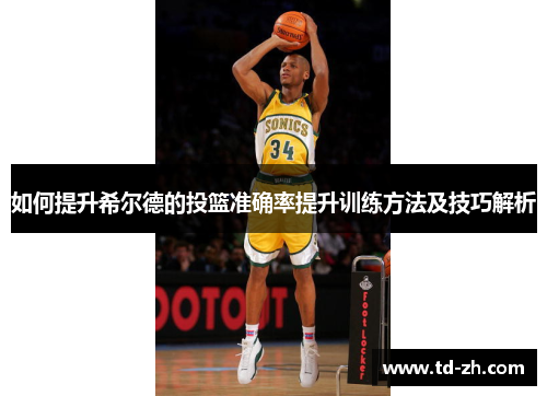 如何提升希尔德的投篮准确率提升训练方法及技巧解析
