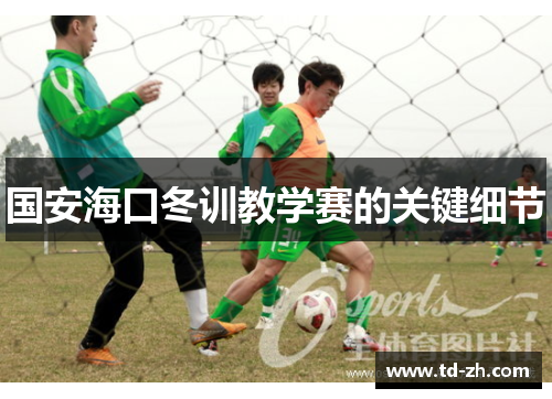 国安海口冬训教学赛的关键细节