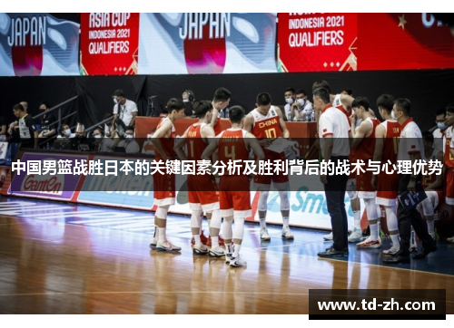 中国男篮战胜日本的关键因素分析及胜利背后的战术与心理优势