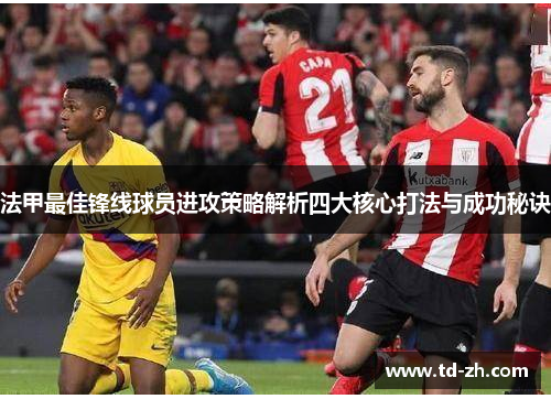 法甲最佳锋线球员进攻策略解析四大核心打法与成功秘诀