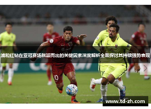 浦和红钻在亚冠赛场脱颖而出的关键因素深度解析全面探讨其持续强势表现