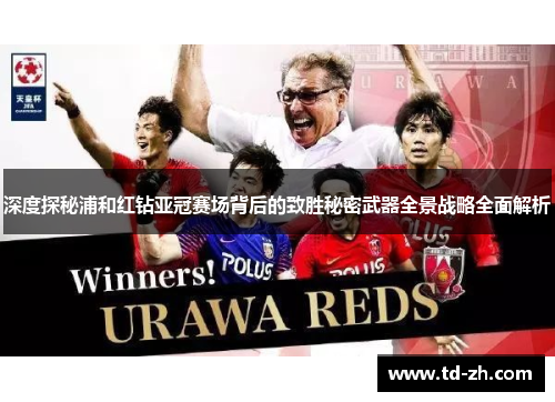 深度探秘浦和红钻亚冠赛场背后的致胜秘密武器全景战略全面解析