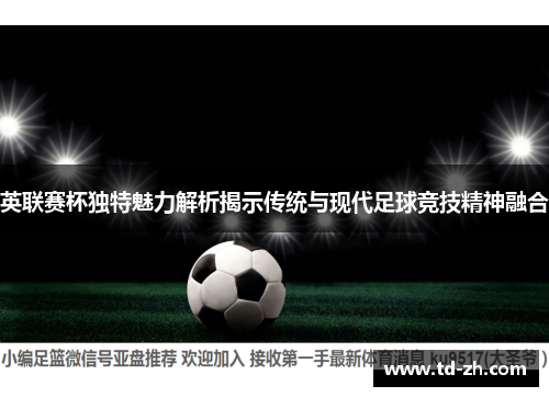 英联赛杯独特魅力解析揭示传统与现代足球竞技精神融合