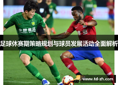 足球休赛期策略规划与球员发展活动全面解析