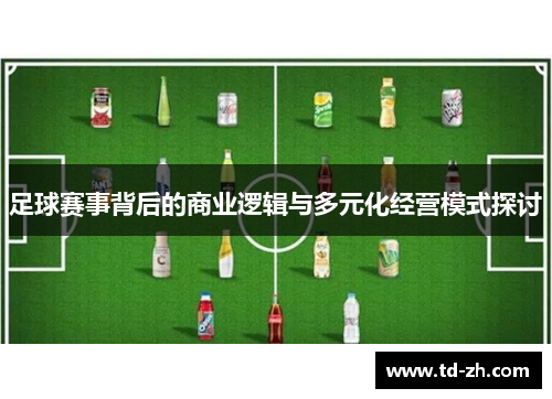 足球赛事背后的商业逻辑与多元化经营模式探讨